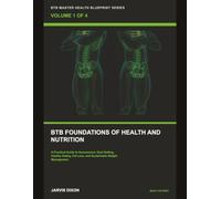 BTB Foundations of Health and Nutrition: Build The Body Series Volume 1 (BTB Master Health Blueprint Series)