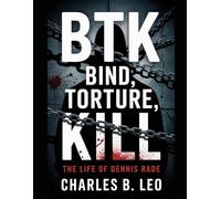 BTK: BIND, TORTURE,KILL: The Life of Dennis Rade