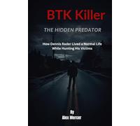 BTK Killer: The Hidden Predator: How Dennis Rader Lived a Normal Life While Hunting His Victims