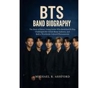 BTS BAND BIOGRAPHY: The story of seven young artists who redefined k-pop, challenged the global music industry and built a worldwide cultural phenomenon