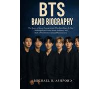 BTS BAND BIOGRAPHY: The story of seven young artists who redefined k-pop, challenged the global music industry and built a worldwide cultural phenomenon