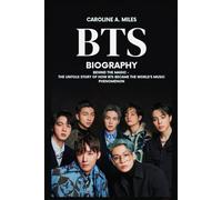BTS Biography: Behind the Magic - The Untold Story of How BTS Became the World’s Music Phenomenon