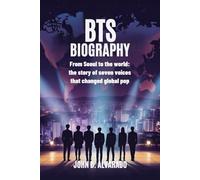 BTS BIOGRAPHY: From Seoul to the World: The Story of Seven Voices That Changed Global Pop