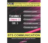 BTS COMMUNICATION - BLOC 1 - S'entraîner à l'épreuve E5: Etudes de cas, annales, fiches ressources et corrigés