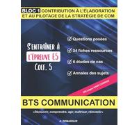 BTS COMMUNICATION BLOC 1 S'ENTRAÎNER A L'ÉPREUVE E5 : ÉTUDES DE CAS ET ANNALES: Questions posées, Fiches ressources, Etudes de cas, Annales