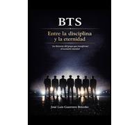 BTS. Entre la desciplina y la eternidad: La historia del grupo que transformó el escenario mundial