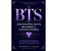 BTS: Fascinating Facts, Records & Untold Stories: The Complete Insider's Guide to the Record-Breaking Phenomenon - From Debut to the 2026 World Tour