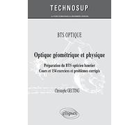 BTS OPTIQUE - Optique géométrique et physique. Préparation du BTS opticien-lunetier. Cours et 154 exercices et problèmes corrigés (Niveau A) (Technosup)