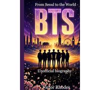 BTS The Complete History: From Seoul to the Top of the World: The Complete Guide to RM, Jin, Suga, J-Hope, Jimin, V, and Jungkook (K-Pop Legends Collection)