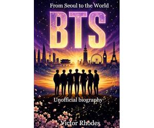 BTS The Complete History: From Seoul to the Top of the World: The Complete Guide to RM, Jin, Suga, J-Hope, Jimin, V, and Jungkook (K-Pop Legends Collection)