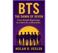 BTS: The Dawn of Seven: From Humble Beginnings to a Voice for a Generation (BTS: Icons of K-Pop - The Journey of Seven Stars)