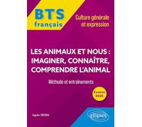 BTS tout-en-un Méthodes et entraînements. Français. Culture générale et expression. Les animaux et nous : imaginer, connaître, comprendre l’animal: Méthode et entraînements