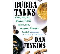 Bubba Talks: Of Life, Love, Sex, Whiskey, Politics, Foreigners, Teenagers, Movies, Food, Football, and Other Matters That Occasiona
