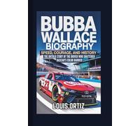BUBBA WALLACE BIOGRAPHY: Speed, Courage, and History - The Untold Story of the Driver Who Shattered NASCAR's Color Barrier