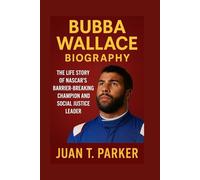 BUBBA WALLACE BIOGRAPHY: The Life Story Of Nascar’s Barrier-Breaking Champion And Social Justice Leader