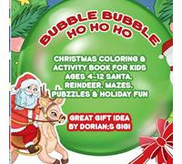BUBBLE BUBBLE HO HO HO: CHRISTMAS COLORING & ACTIVITY BOOK FOR AGES 4-12. SANTA, REINDEER, MAZES, PUZZLES & HOLIDAY FUN