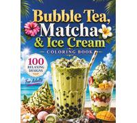 Bubble Tea, Matcha & Ice Cream Coloring Book: A Relaxing Collection of Bubble Tea, Matcha Lattes, Ice Cream Treats, Sweet Desserts and Cafe Delights for Adults (Sweet Escapes Coloring Books)