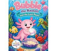 BUBBLE THE AXOLOTL AND THE LOST PEARL: A Fun Coloring Story Adventure for Kids