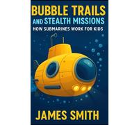 Bubble Trails and Stealth Missions: How Submarines Work For Kids (How Things Work For Kids)