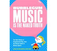 Bubblegum Music Is The Naked Truth: The Dark History of Prepubescent Pop, From the Banana Splits to Britney Spears