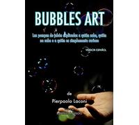 Bubbles Art: Las pompas de jabón explicadas a quien sabe, quien no sabe o a quien es simplemente curioso
