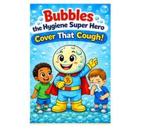 Bubbles the Hygiene Super Hero: Cover That Cough! (Bubbles The Hygiene Super Hero Health Habits A-Z : Clean Habits everyday Keeps the Germs Away)