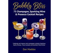 Bubbly Bliss - 75 Champagne, Sparkling Wine & Prosecco Cocktail Recipes: Celebrate and impress with champagne cocktails, Sparkling Spritz, Mimosa, Fancy Cocktails and alcoholic Party Drinks.