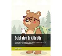 Bubi der Erklärbär: Eine lustige Entdeckungstour durch Zahlen, Farben, Formen und die Jahreszeiten - mit Bubi dem Erklärbär