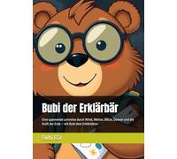 Bubi der Erklärbär: Eine spannende Lernreise durch Wind, Wetter, Blitze, Donner und die Kraft der Erde - mit Bubi dem Erklärbären
