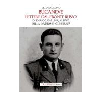 Bucaneve. Lettere dal fronte russo Di Enrico Gallina, alpino della divisione «Cuneense»