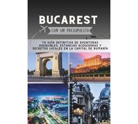 Bucarest Con un presupuesto: Tu guía definitiva de aventuras asequibles, estancias acogedoras y secretos locales en la capital de Rumanía (La Colección Penny Pathfinder)