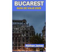 BUCAREST GUÍA DE VIAJE 2025: El viaje de un narrador a través de la capital romántica y rebelde de Rumania