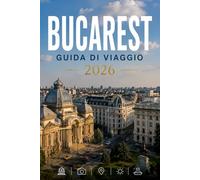 BUCAREST GUIDA DI VIAGGIO 2026: Esplora con facilità la vita quotidiana, le scene culinarie e i luoghi memorabili.