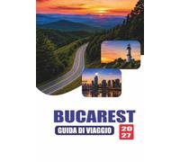BUCAREST GUIDA DI VIAGGIO 2027: Guida completa alle attrazioni, cibo locale, itinerari, trasporti, cultura e gite giornaliere nella capitale della Romania