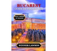 BUCAREST GUIDE DE VOYAGE 2026: DES CONSEILS PRATIQUES, UNE PROFONDEUR CULTURELLE ET DES AVENTURES RICHES DE SENS