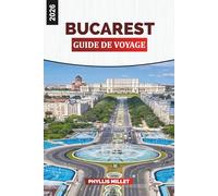 BUCAREST GUIDE DE VOYAGE 2026: Musées, promenades en ville, cafés, excursions d'une journée et conseils pour les visiteurs novices