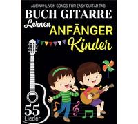 Buch Gitarre Lernen Anfänger Kinder: Auswahl von 55 Songs für Easy Guitar Tab