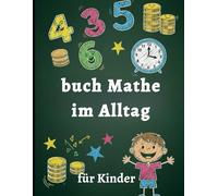 buch Mathe im Alltag für Kinder: Zeit & Uhr - Addieren & Subtrahieren - Multiplikation & Division - Tiere kennenlernen