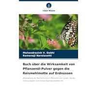 Buch über die Wirksamkeit von Pflanzenöl-Pulver gegen die Reismehlmotte auf Erdnüssen: Bekämpfung der Reismotte durch Pflanzenöl und -pulver, das die Erdnuss wegen ihres hohen Ölgehalts befallen hat