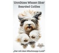 Buch Unnützes Wissen über Bearded Collies, der wuschelige Wirbelwind, kein Ratgeber zu Erziehung, Training & Temperament: Ein lustiges Hundebuch ... Collie Fans, Welpen, Erfahrungen, Züchter,Mix