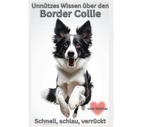 Buch Unnützes Wissen über Border Collies - Das klügste Chaos auf vier Pfoten, witziges Geschenk für BC Liebhaber & Besitzer: Lustiges Hundebuch mit ... Erstausstattung, Warnung, Bilder, Hunde