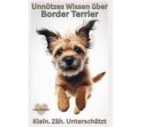 Buch Unnützes Wissen über Border Terrier - Klein, hartnäckig, großartig, Kleiner Hund mit dem großen Dickkopf, neue Hundebücher: Lustiges Hundebuch ... Geschenk für Hundeliebhaber