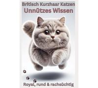 Buch Unnützes Wissen über Britisch Kurzhaar Katzen - Die plüschige Wahrheit, witzige Katzenbücher Neuerscheinungen: Ultimativ lustiges Katzenbuch: ... & BKH-Katzenbesitzer, Kitten Zubehör