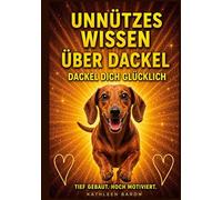 Buch Unnützes Wissen über Dackel, Dackel Dich Glücklich! Alle Fakten, Fun Facts & Wahrheiten über Dackel, Welpen Erstausstattung: Dackel alles was man ... Kaninchendackel, Zwergdackel, Tigerdackel,