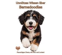 Buch Unnützes Wissen über den Bernedoodle, Lustige Fakten, freche Wahrheiten & Überraschendes über den beliebten Familienhund, Geschenk für Doodle ... v. Züchter, Anfängerhund, Dog