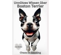 Buch Unnützes Wissen über den Boston Terrier, Warum diese Hunderasse gleichzeitig genial & komplett bekloppt ist, Witzige Hundebücher ... Hunde Humor, Geschenk für Anfänger, Merch