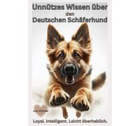 Buch Unnützes Wissen über den Deutschen Schäferhund, Lustige Fakten, kuriose Eigenheiten & Alles, was du über diesen intelligenten Vierbeiner ... für Hundeliebhaber & Besitzer, Ratgeber xl
