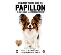 Buch Unnützes Wissen über den Papillon, Lustige Fakten, wahre Geschichten & charmantes Chaos über den Papillon Hund: den Kontinentalen Zwergspaniel & ... Papillon Besitzer & Hundefreunde, Hundebücher