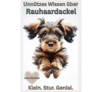 Buch Unnützes Wissen über den Rauhaardackel - klein, stur & völlig überzeugt von sich selbst: Lustige Fakten & freche Wahrheiten über Rauhaardackel, ... für Dackel Liebhaber & Besitzer,Kalender