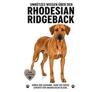 Buch Unnützes Wissen über den Rhodesian Ridgeback, Lustige Fakten, skurriles Wissen, Charakter, Erziehung, Pubertät & viel Humor über den Ridgeback, ... Besitzer & Hundefreunde, kein Ratgeber!